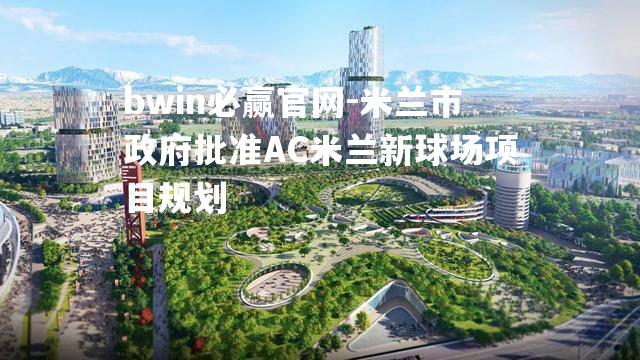 米兰市政府批准AC米兰新球场项目规划