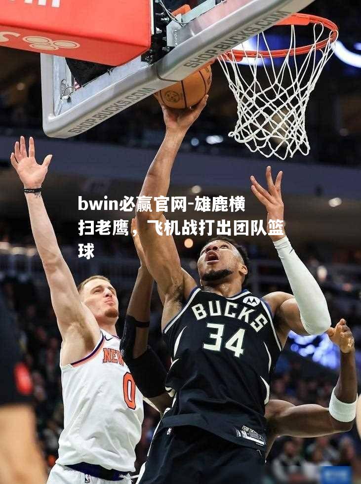 雄鹿横扫老鹰，飞机战打出团队篮球